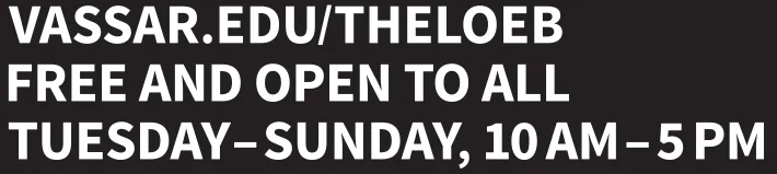 Informational text reading "vassar.edu/theloeb Free and open to all, Tuesday–Sunday, 10 AM–5 PM" on a black background.