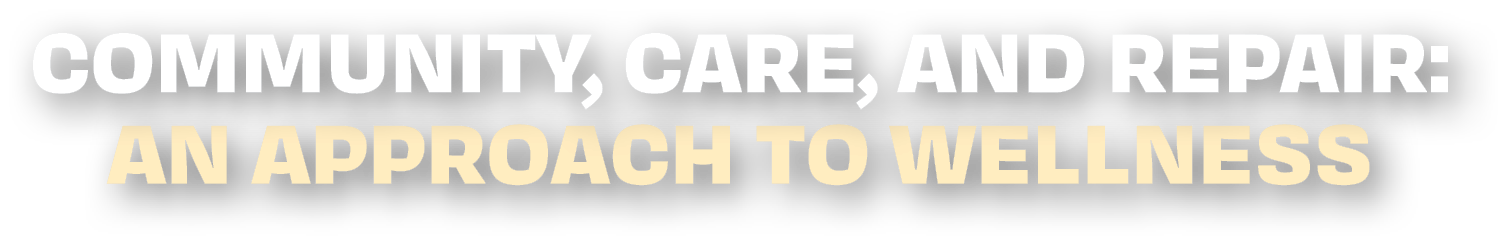 Community, Care, and Repair:<br />
An Approach to Wellness