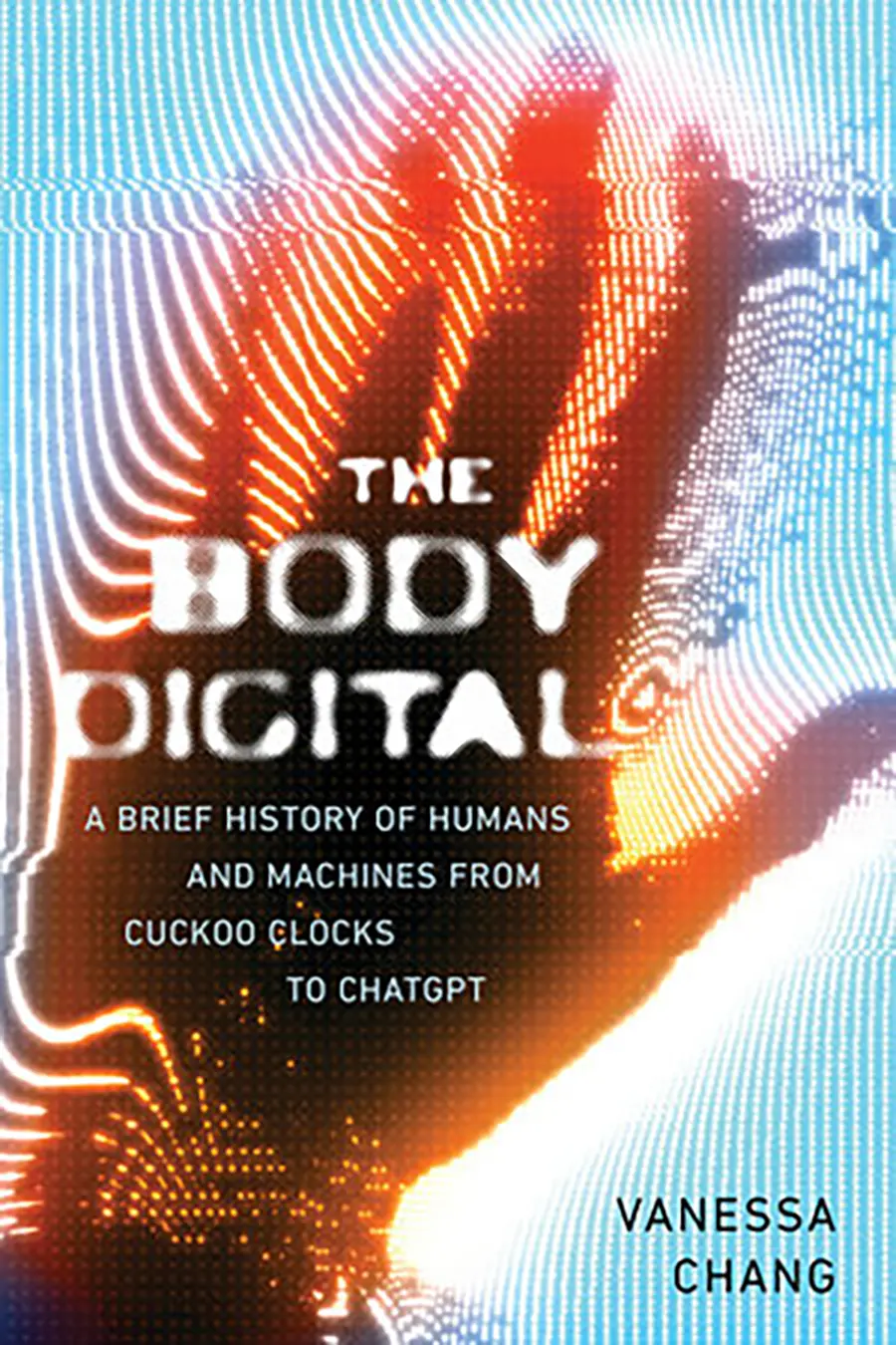 The book cover of The Body Digital: A Brief History of Humans and Machines from Cuckoo Clocks to ChatGPT by Vanessa Chang ’03